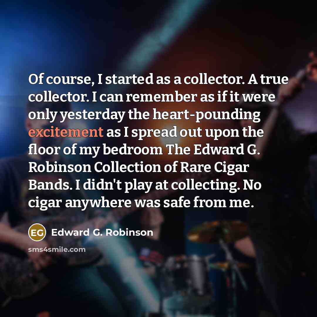 “Of course, I started as a collector. A true collector.…” quote by Edward G. Robinson