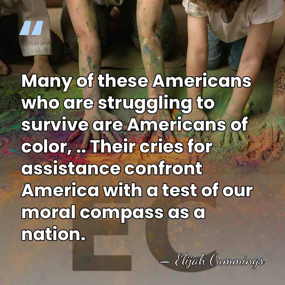 Many of these Americans who are struggling to survive are Americans of&hellip; - Elijah Cummings