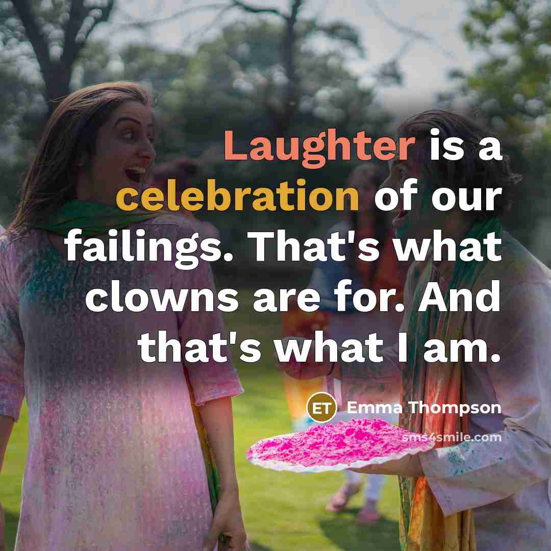 “Laughter is a celebration of our failings. That's what clowns…” quote by Emma Thompson
