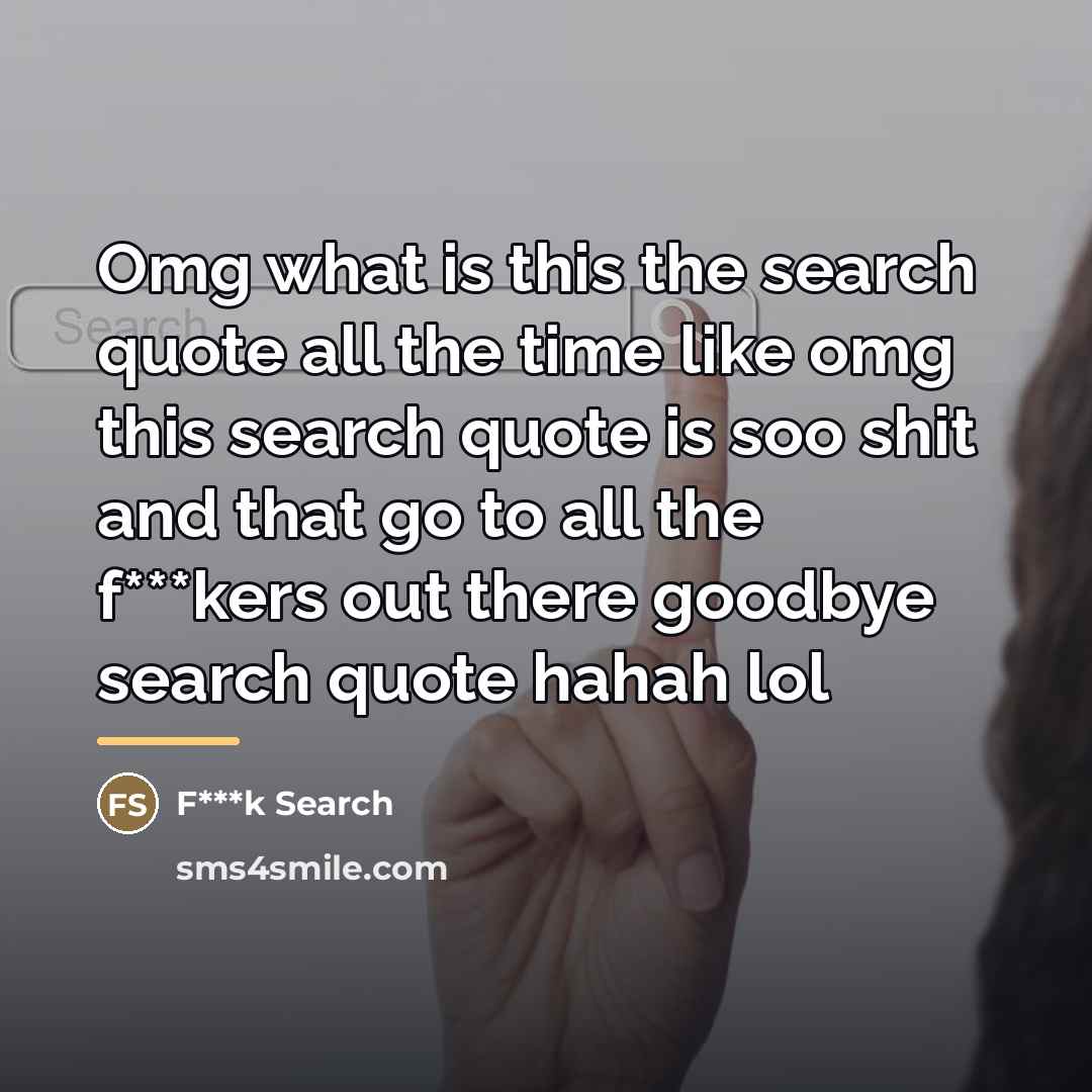 “Omg what is this the search quote all the time…” quote by F***k Search
