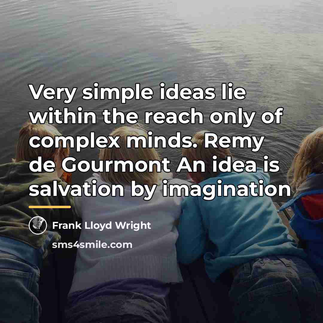 “Very simple ideas lie within the reach only of complex…” quote by Frank Lloyd Wright