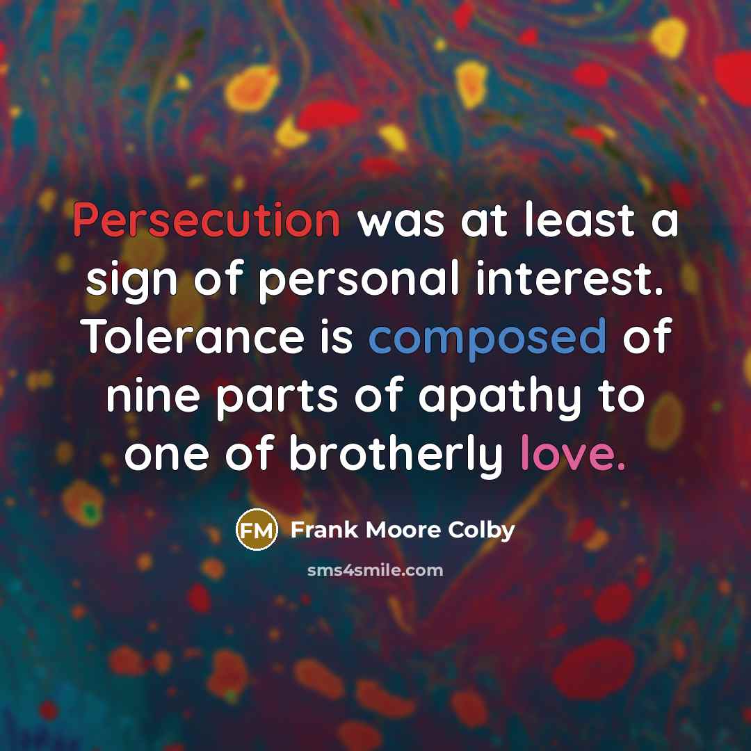 “Persecution was at least a sign of personal interest. Tolerance…” quote by Frank Moore Colby