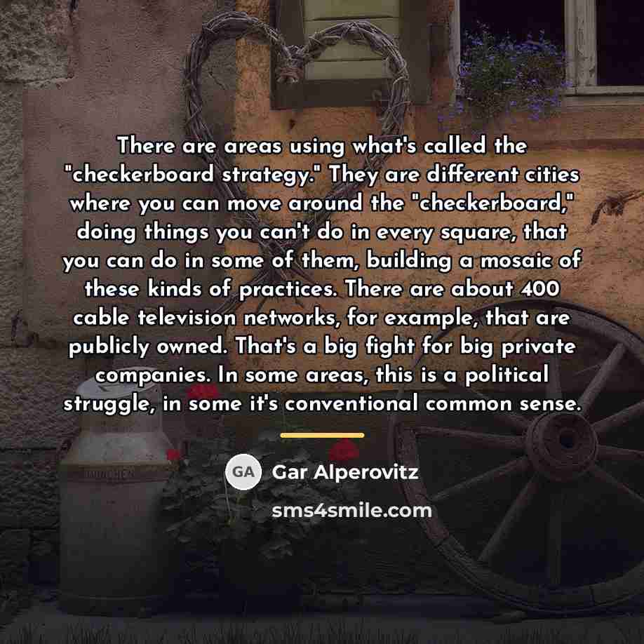 “There are areas using what's called the "checkerboard strategy." They…” quote by Gar Alperovitz