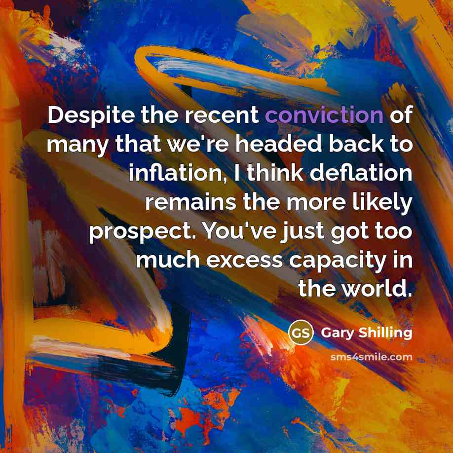 “Despite the recent conviction of many that we're headed back…” quote by Gary Shilling