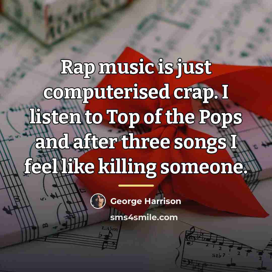 “Rap music is just computerised crap. I listen to Top…” quote by George Harrison