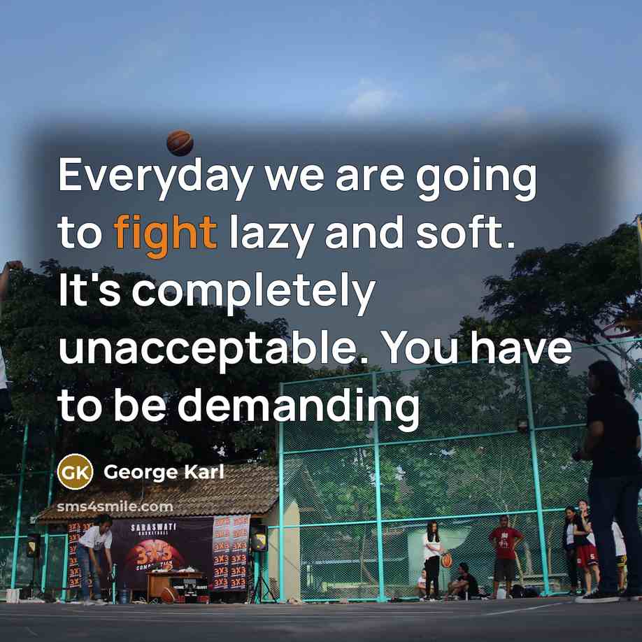 “Everyday we are going to fight lazy and soft. It's…” quote by George Karl