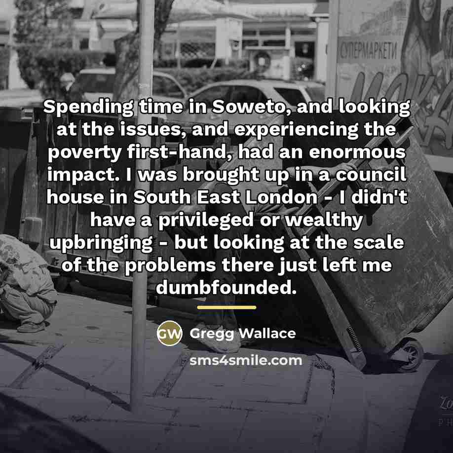 “Spending time in Soweto, and looking at the issues, and…” quote by Gregg Wallace