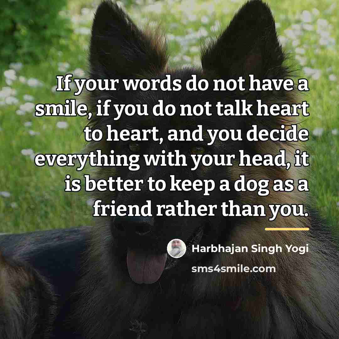 “If your words do not have a smile, if you…” quote by Harbhajan Singh Yogi