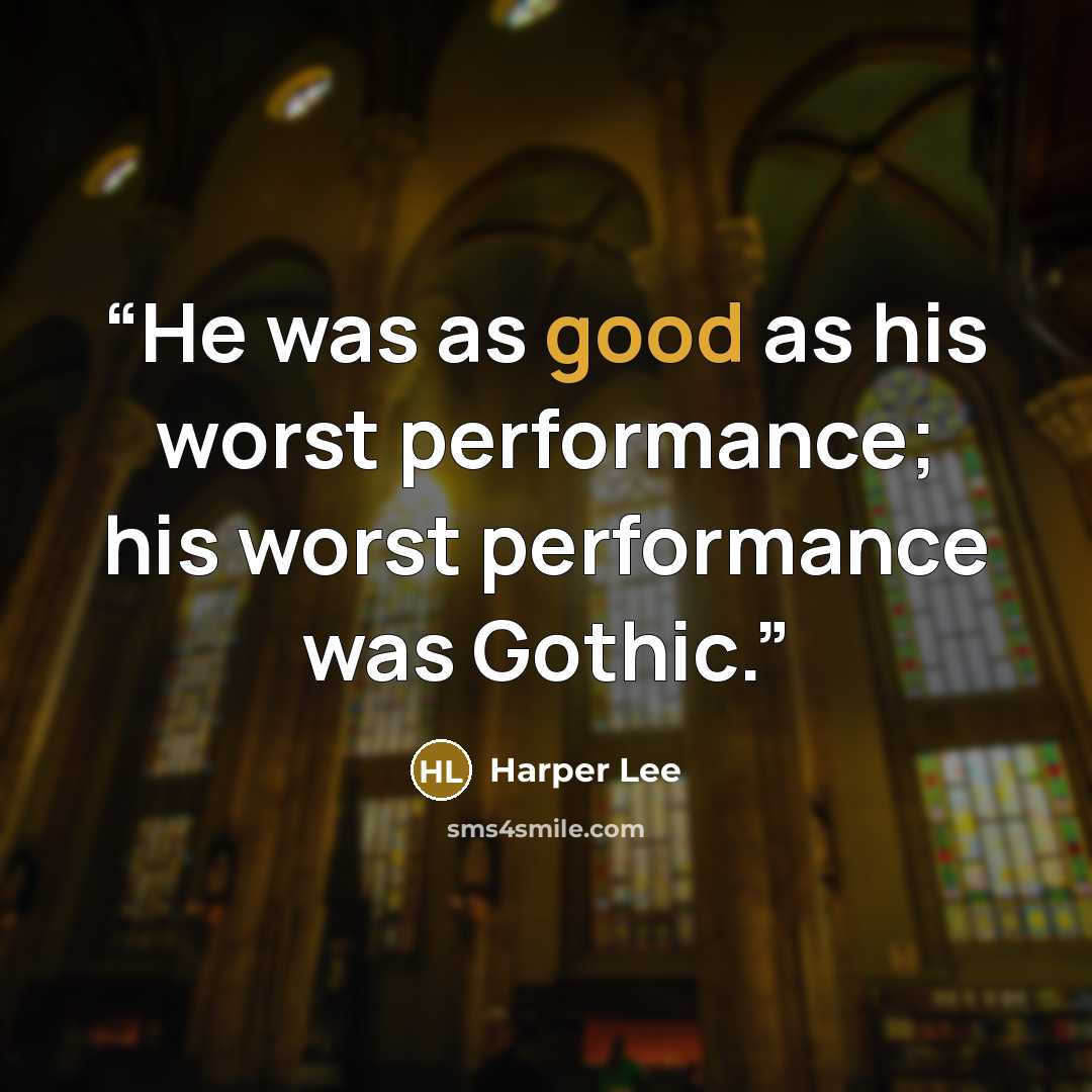 “He was as good as his worst performance; his worst performance was Gothic.” quote by Harper Lee