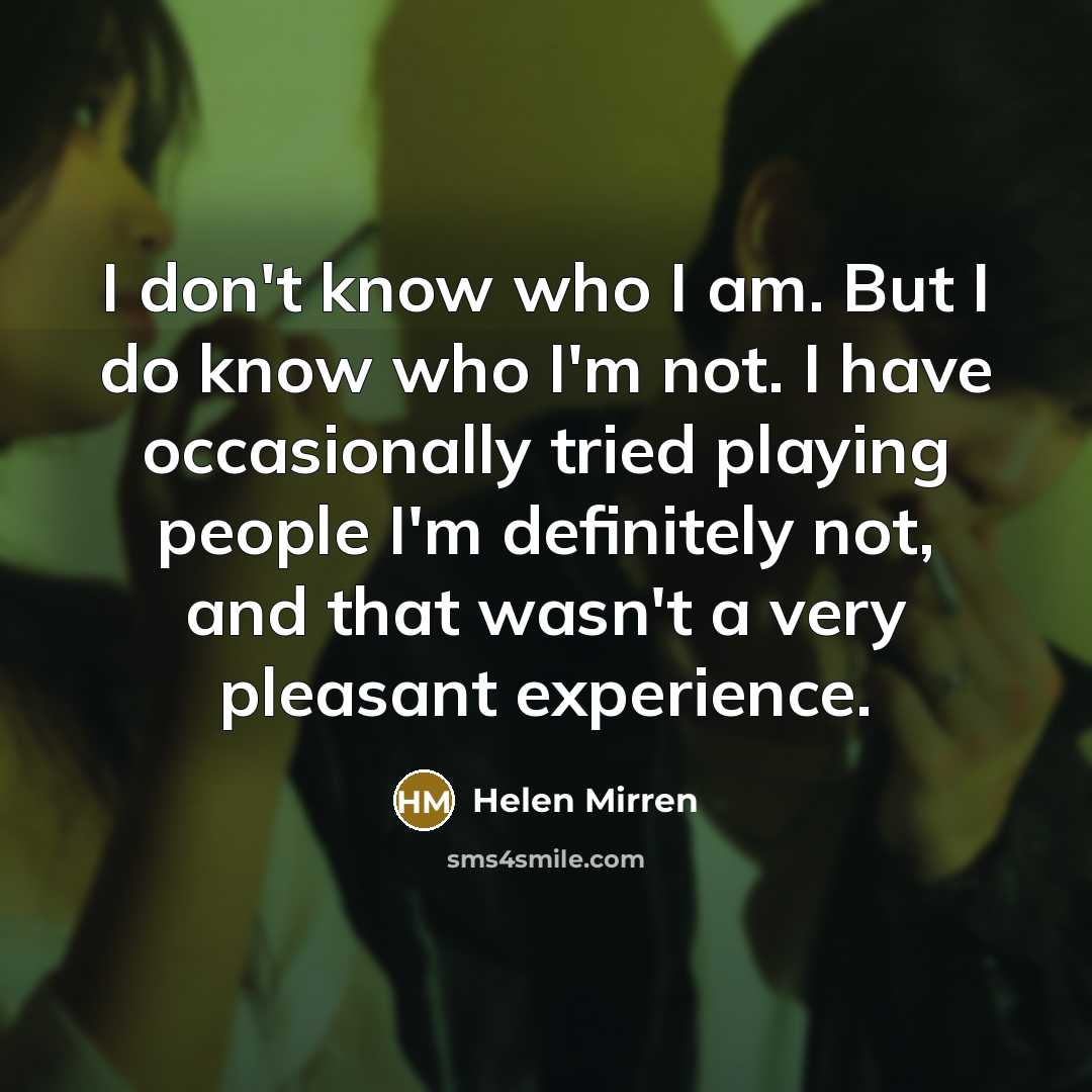 “I don't know who I am. But I do know…” quote by Helen Mirren
