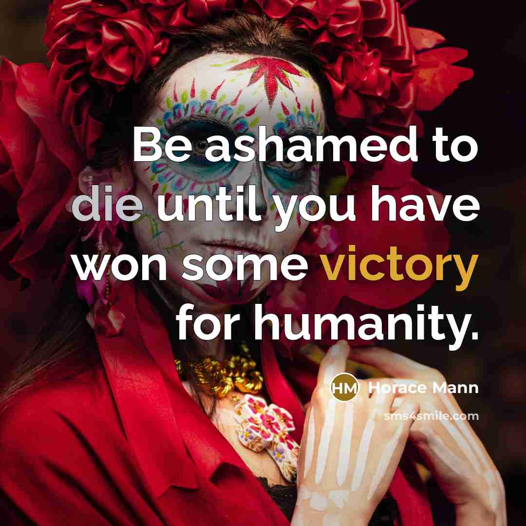 “Be ashamed to die until you have won some victory…” quote by Horace Mann