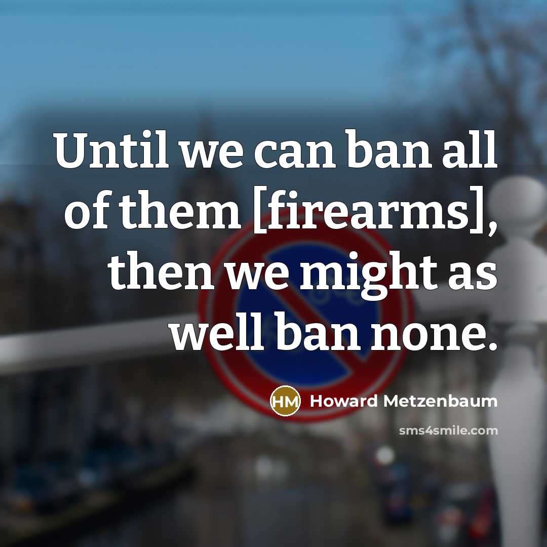 “Until we can ban all of them [firearms], then we…” quote by Howard Metzenbaum