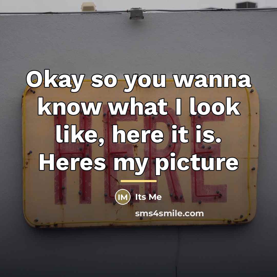 “Okay so you wanna know what I look like, here…” quote by Anonymous