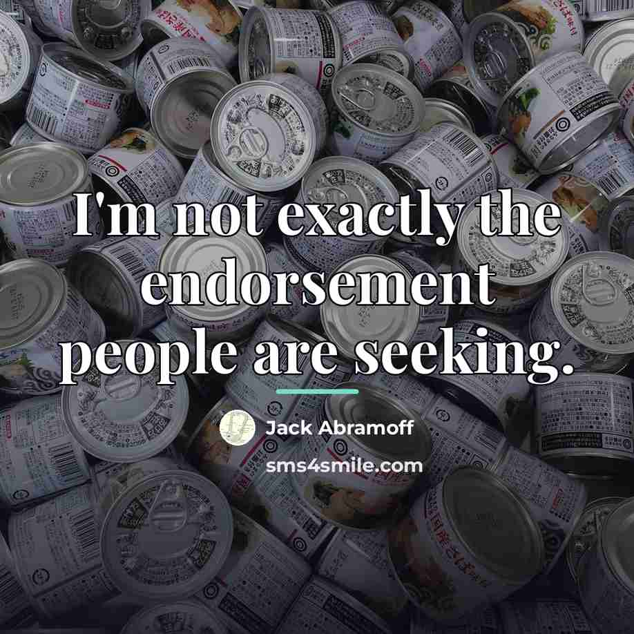 “I'm not exactly the endorsement people are seeking.…” quote by Jack Abramoff