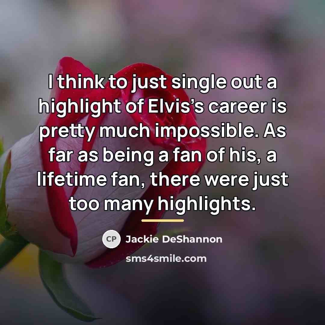 “I think to just single out a highlight of Elvis's…” quote by Jackie DeShannon