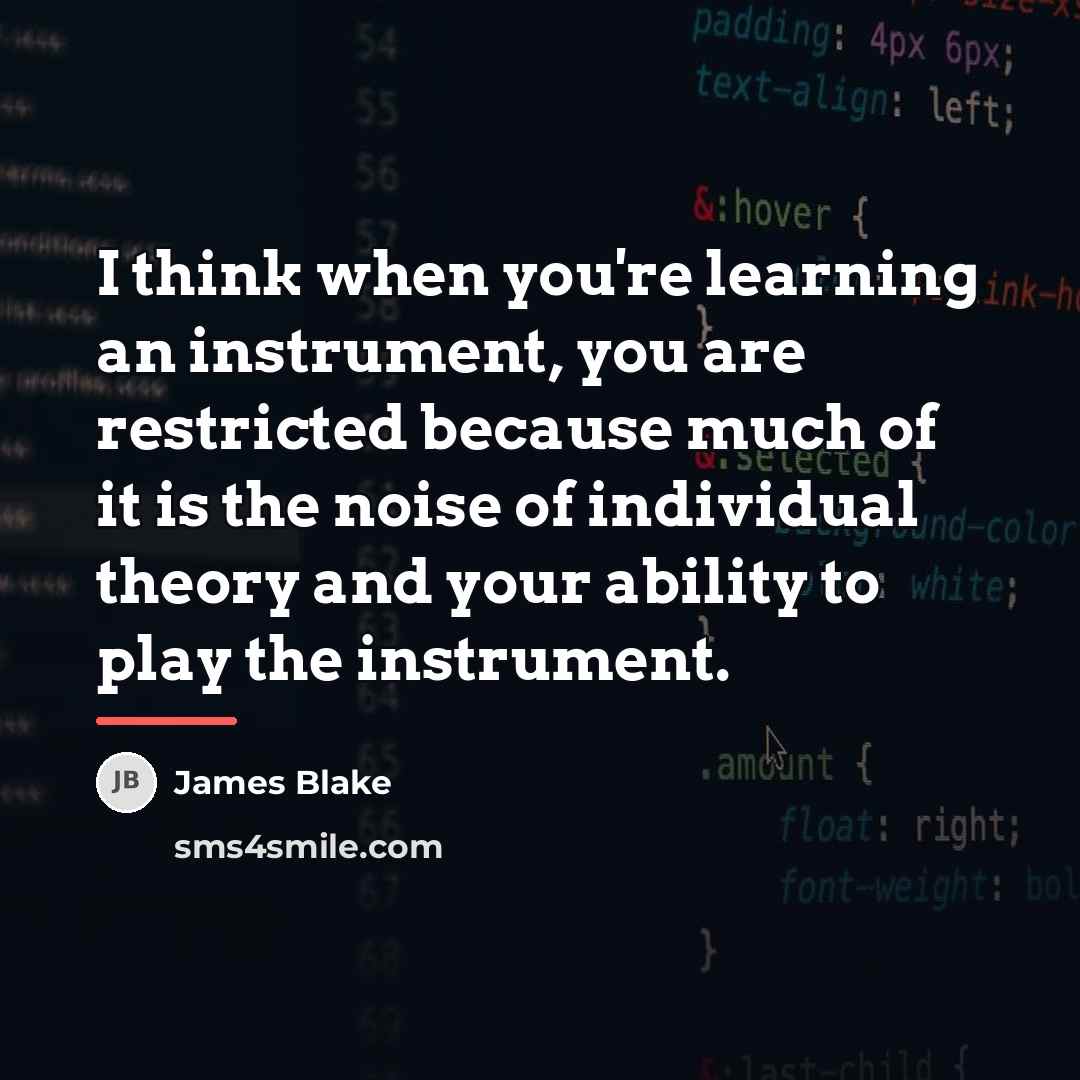 “I think when you're learning an instrument, you are restricted…” quote by James Blake