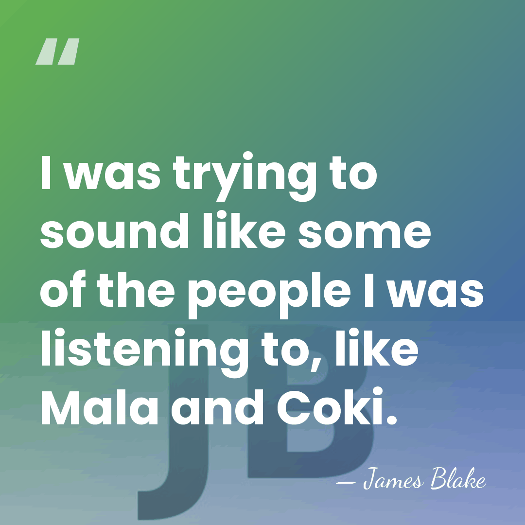 I was trying to sound like some of the people I was&hellip; - James Blake
