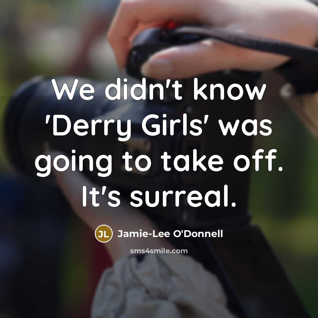 “We didn't know 'Derry Girls' was going to take off.…” quote by Jamie-Lee O'Donnell