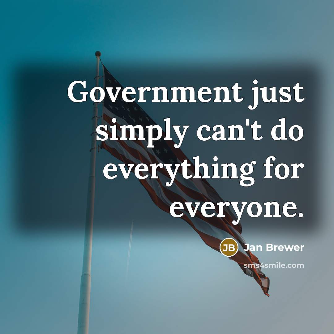 “Government just simply can't do everything for everyone.…” quote by Jan Brewer