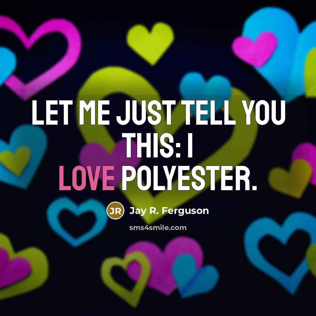 “Let me just tell you this: I love polyester.…” quote by Jay R. Ferguson