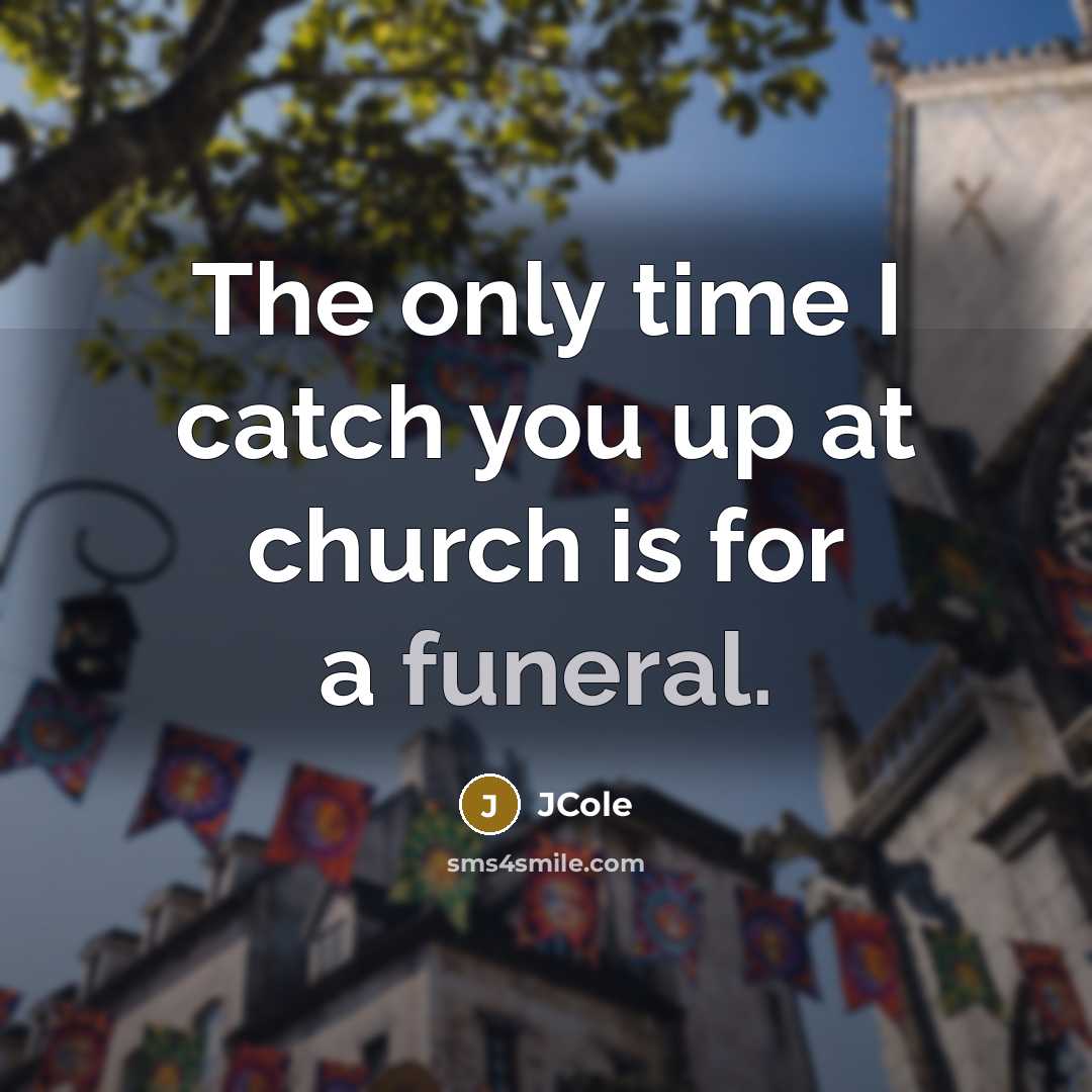 “The only time I catch you up at church is…” quote by JCole