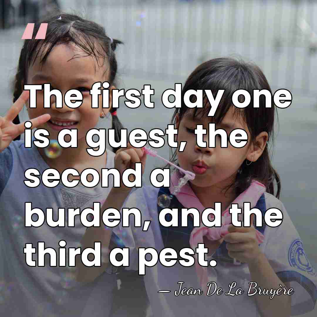 The first day one is a guest, the second a burden, and&hellip; - Jean de la Bruyere
