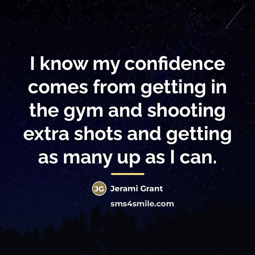 “I know my confidence comes from getting in the gym…” quote by Jerami Grant