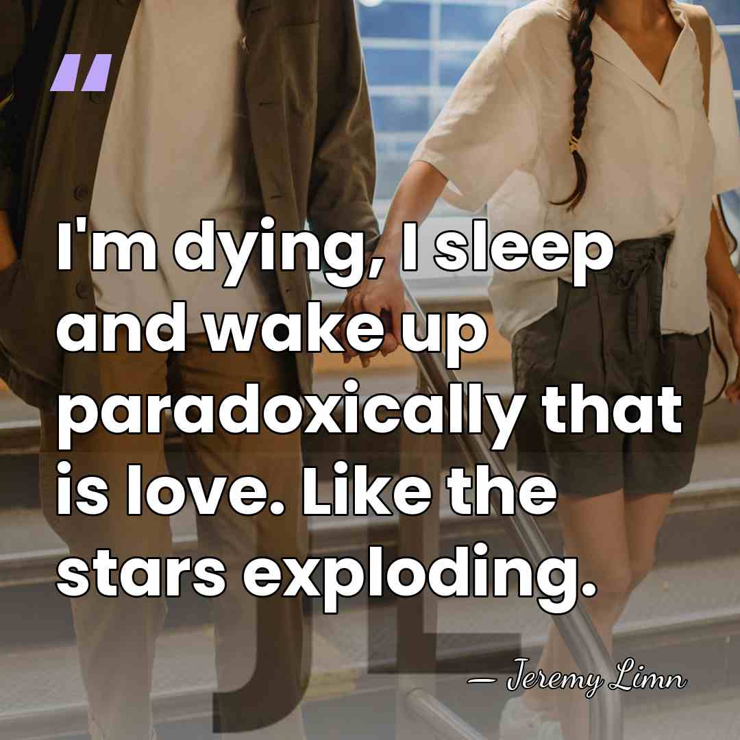 I'm dying, I sleep and wake up paradoxically that is love. Like&hellip; - Jeremy Limn