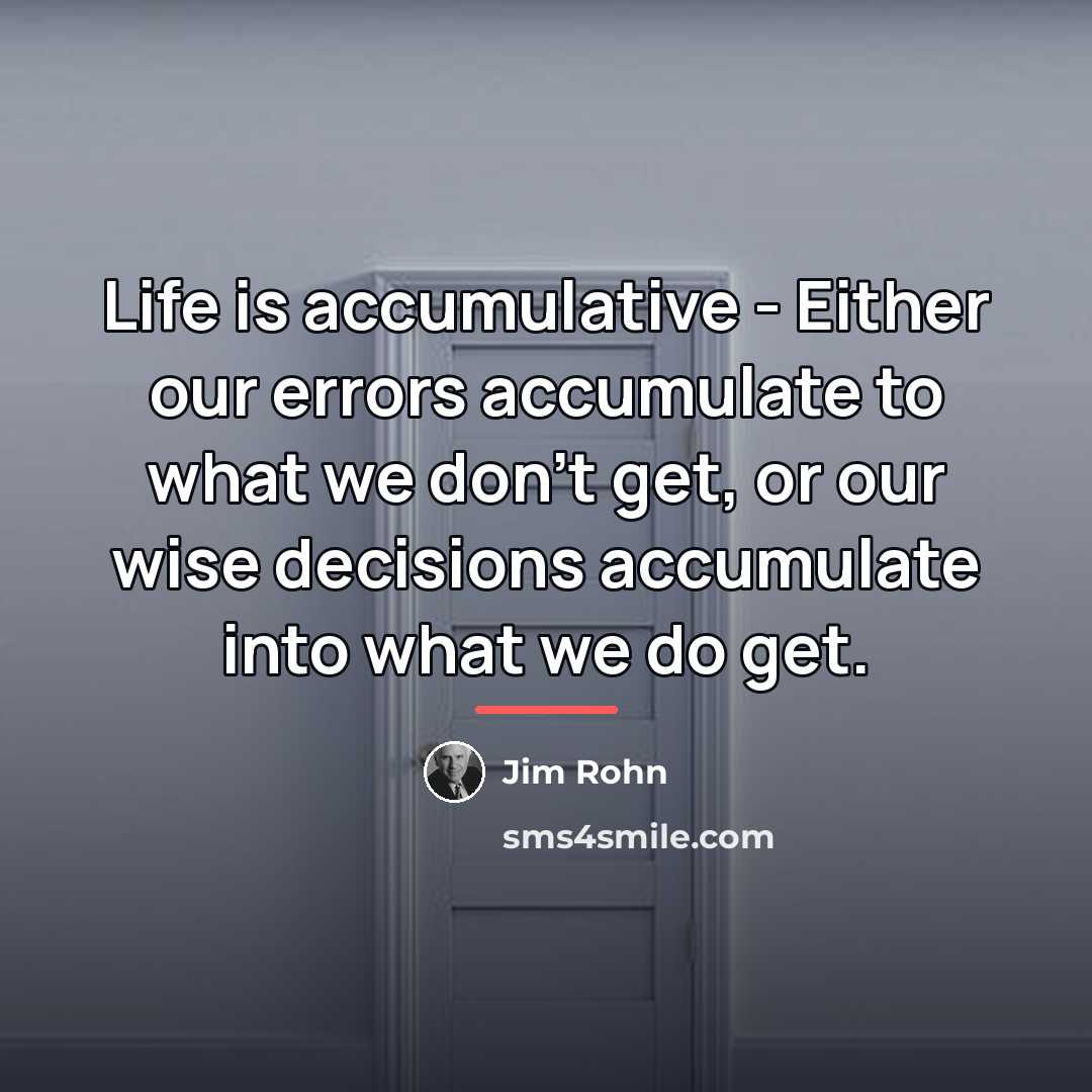 “Life is accumulative - Either our errors accumulate to what…” quote by Jim Rohn