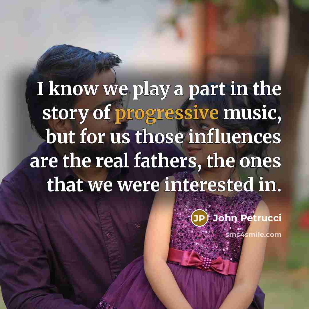 “I know we play a part in the story of…” quote by John Petrucci