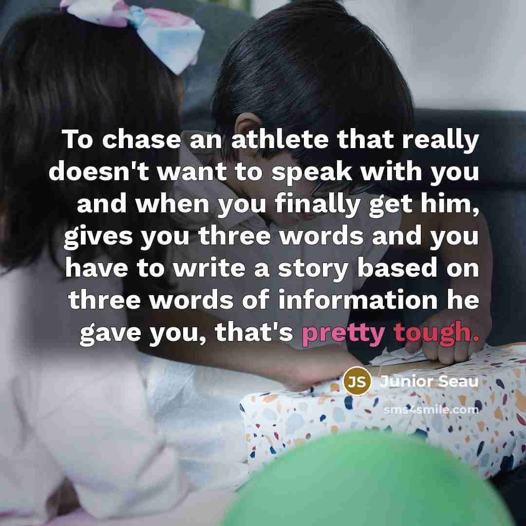 “To chase an athlete that really doesn't want to speak…” quote by Junior Seau