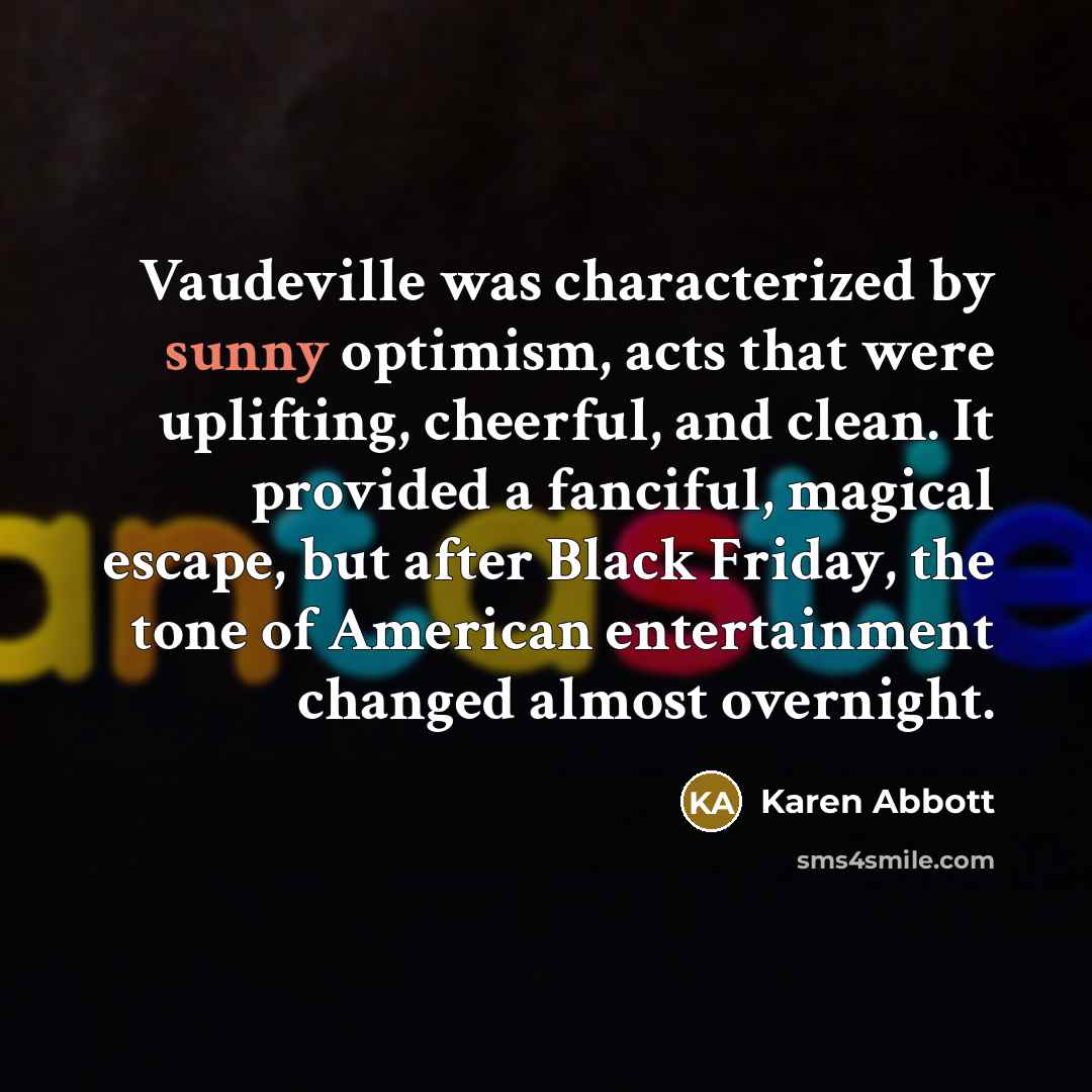 “Vaudeville was characterized by sunny optimism, acts that were uplifting,…” quote by Karen Abbott
