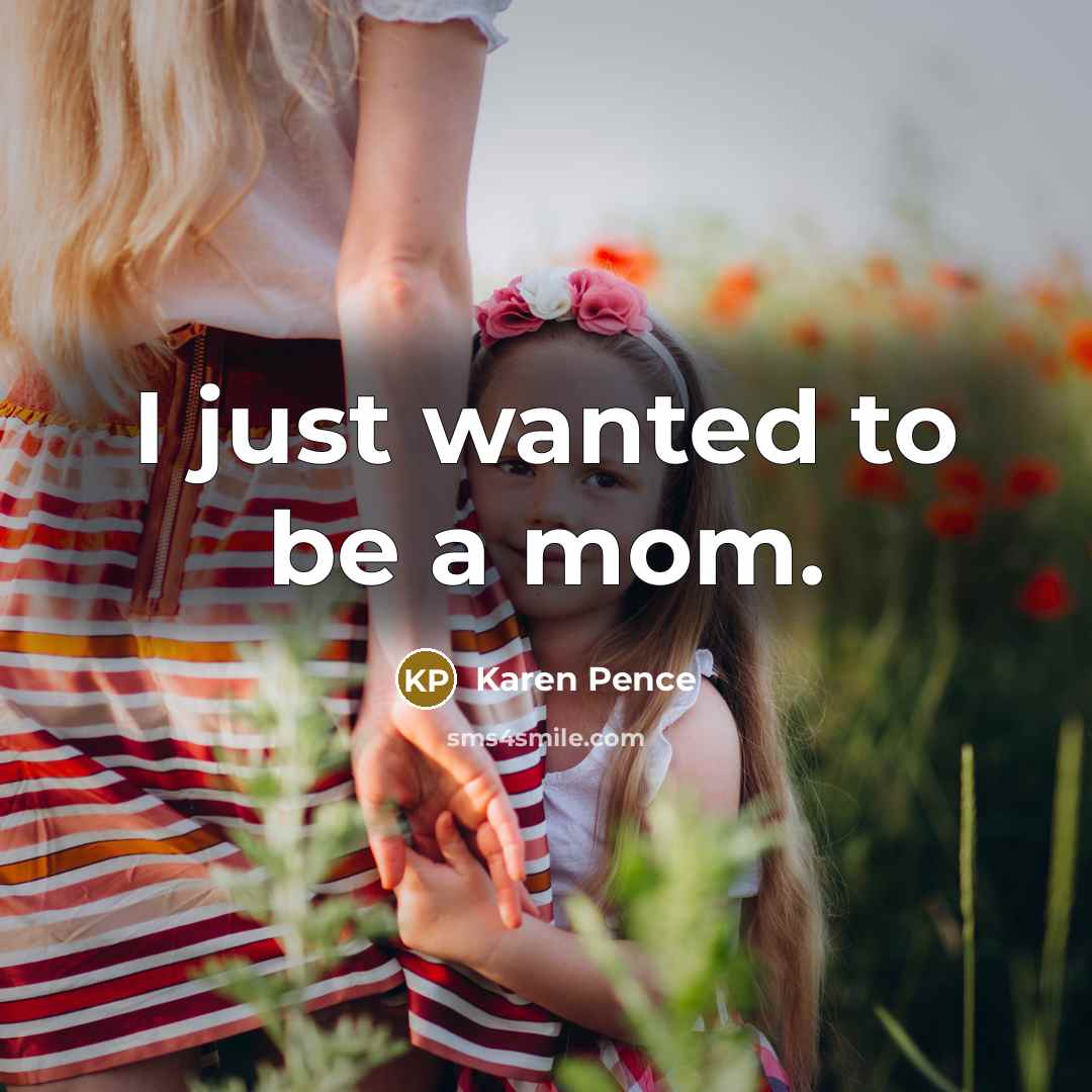 “I just wanted to be a mom.…” quote by Karen Pence