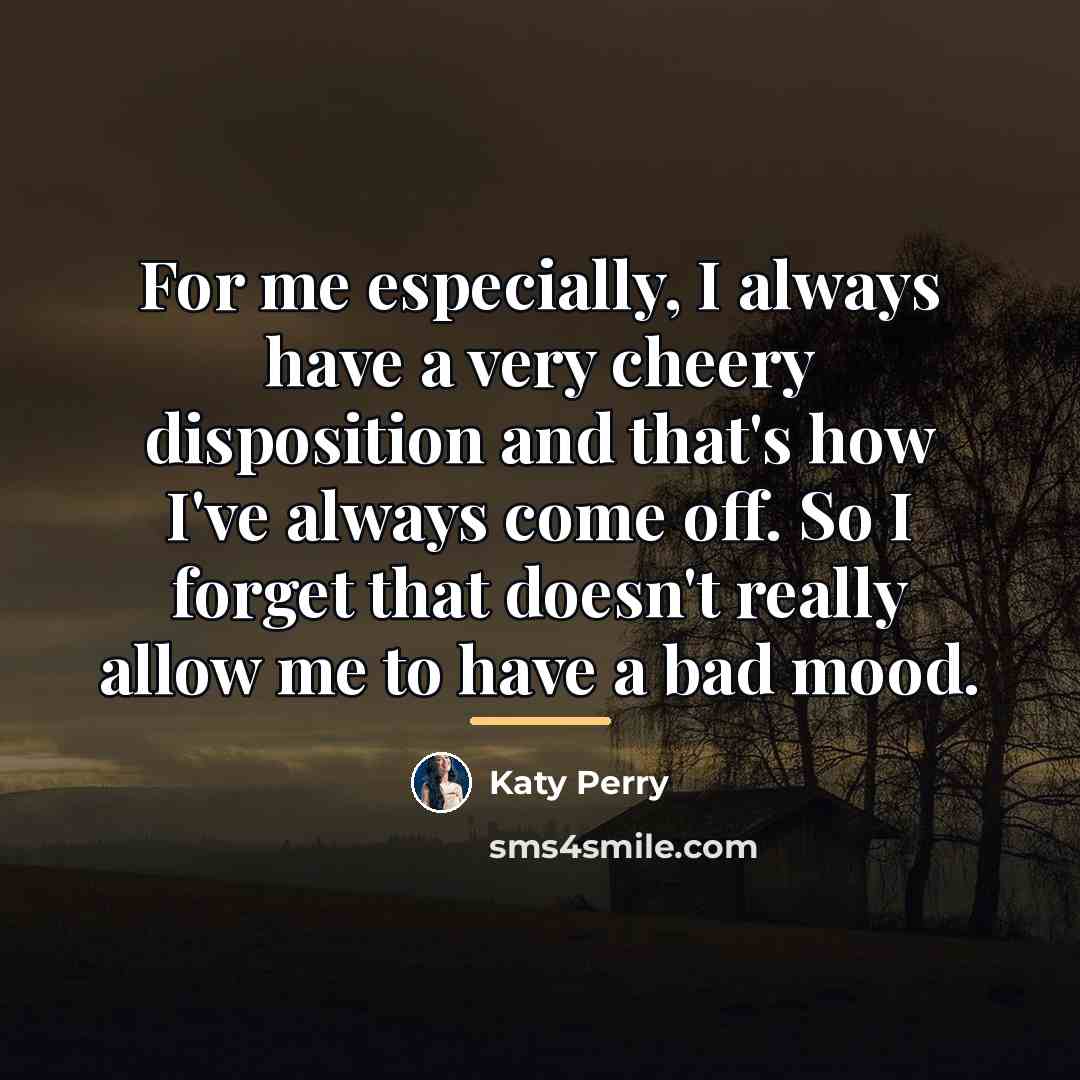 “For me especially, I always have a very cheery disposition…” quote by Katy Perry