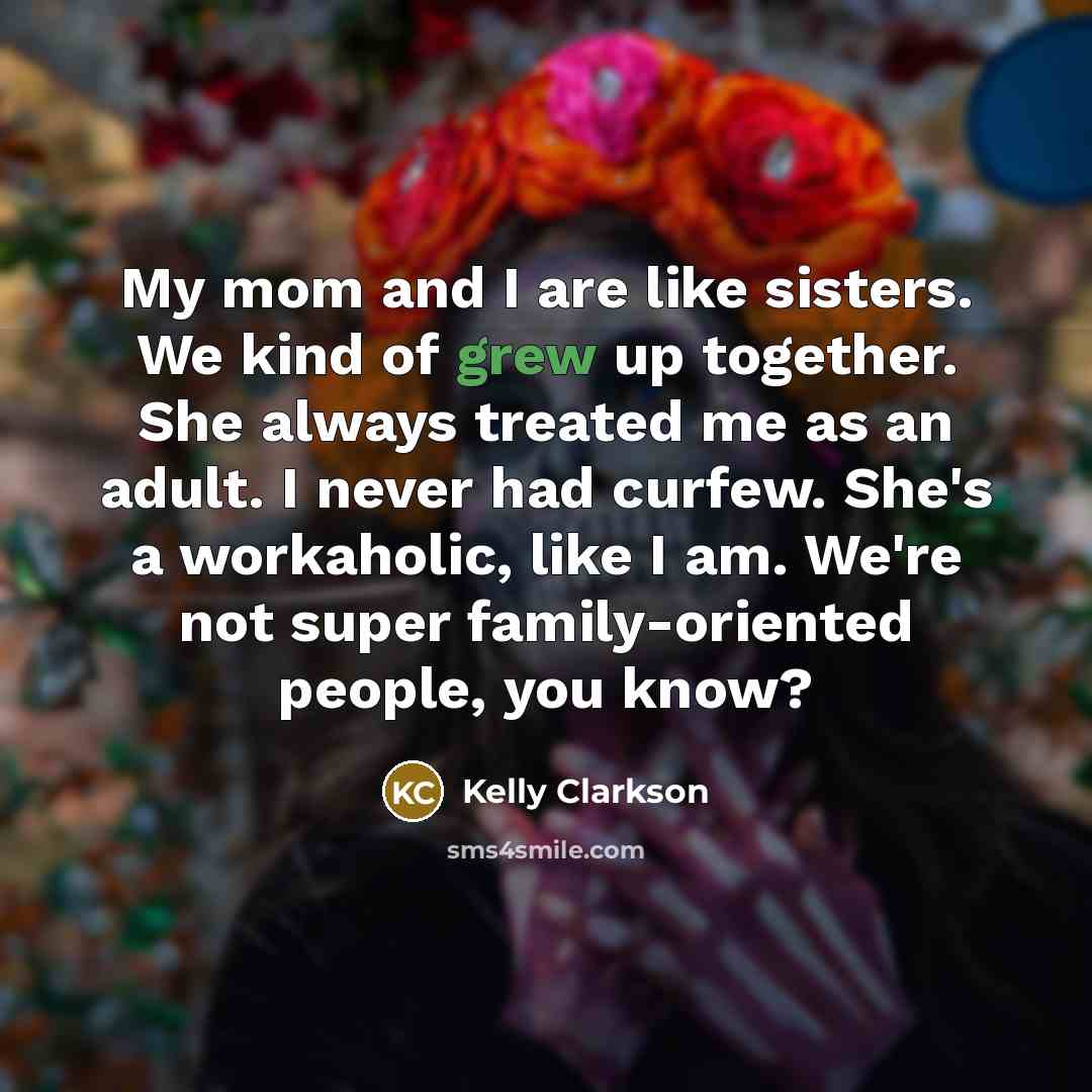 “My mom and I are like sisters. We kind of…” quote by Kelly Clarkson