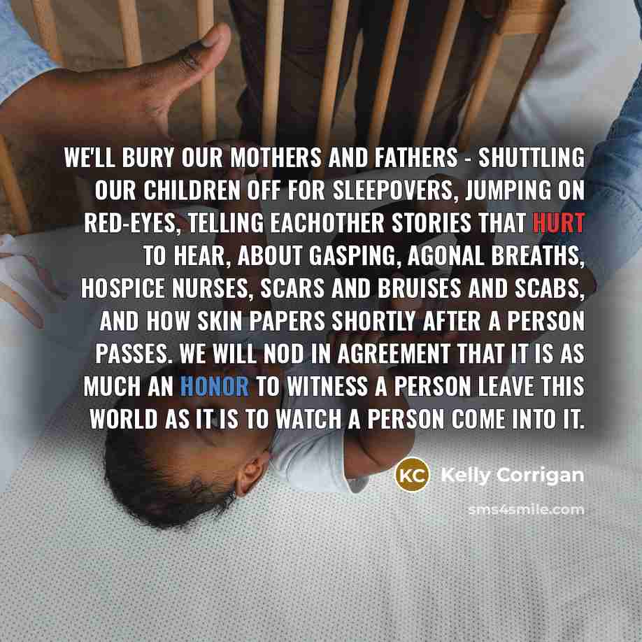 “We'll bury our mothers and fathers - shuttling our children…” quote by Kelly Corrigan