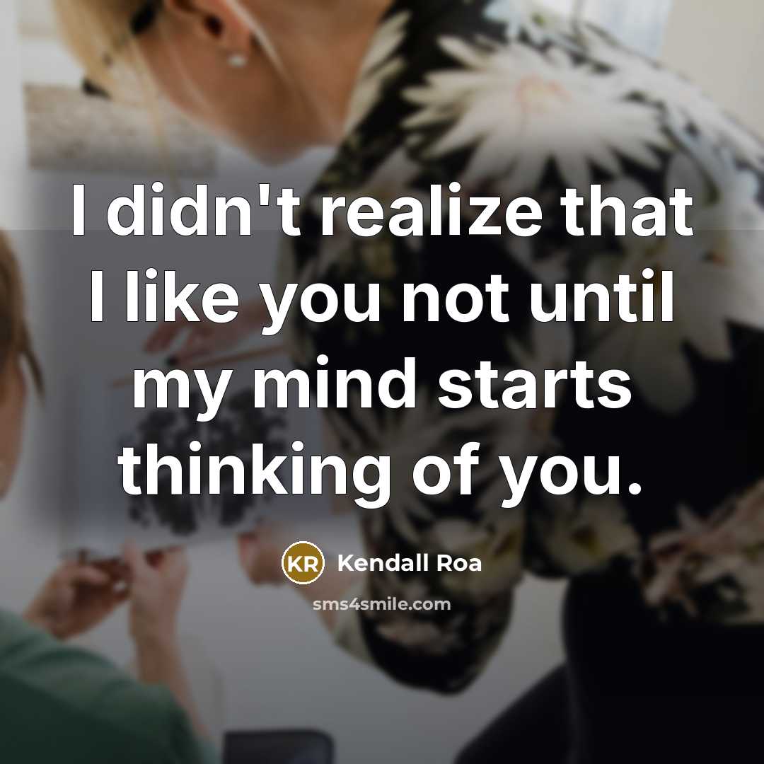 “I didn't realize that I like you not until my mind starts thinking of you.” quote by Kendall Roa