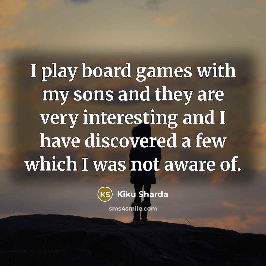 “I play board games with my sons and they are…” quote by Kiku Sharda