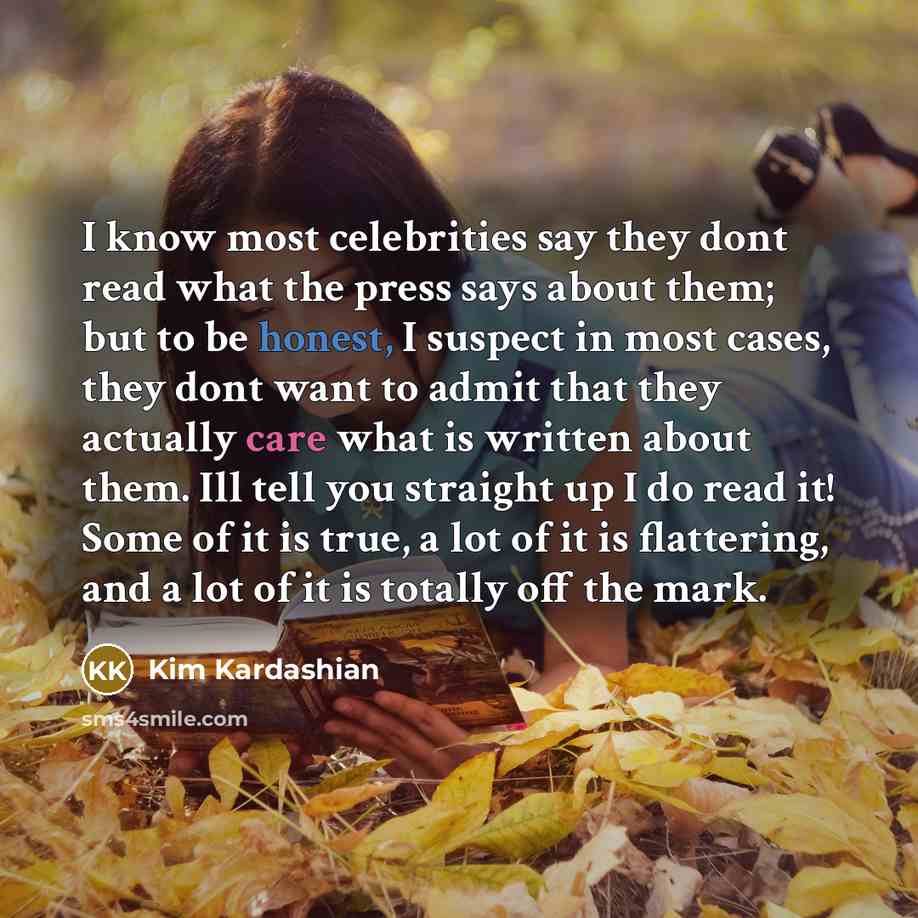 “I know most celebrities say they dont read what the…” quote by Kim Kardashian