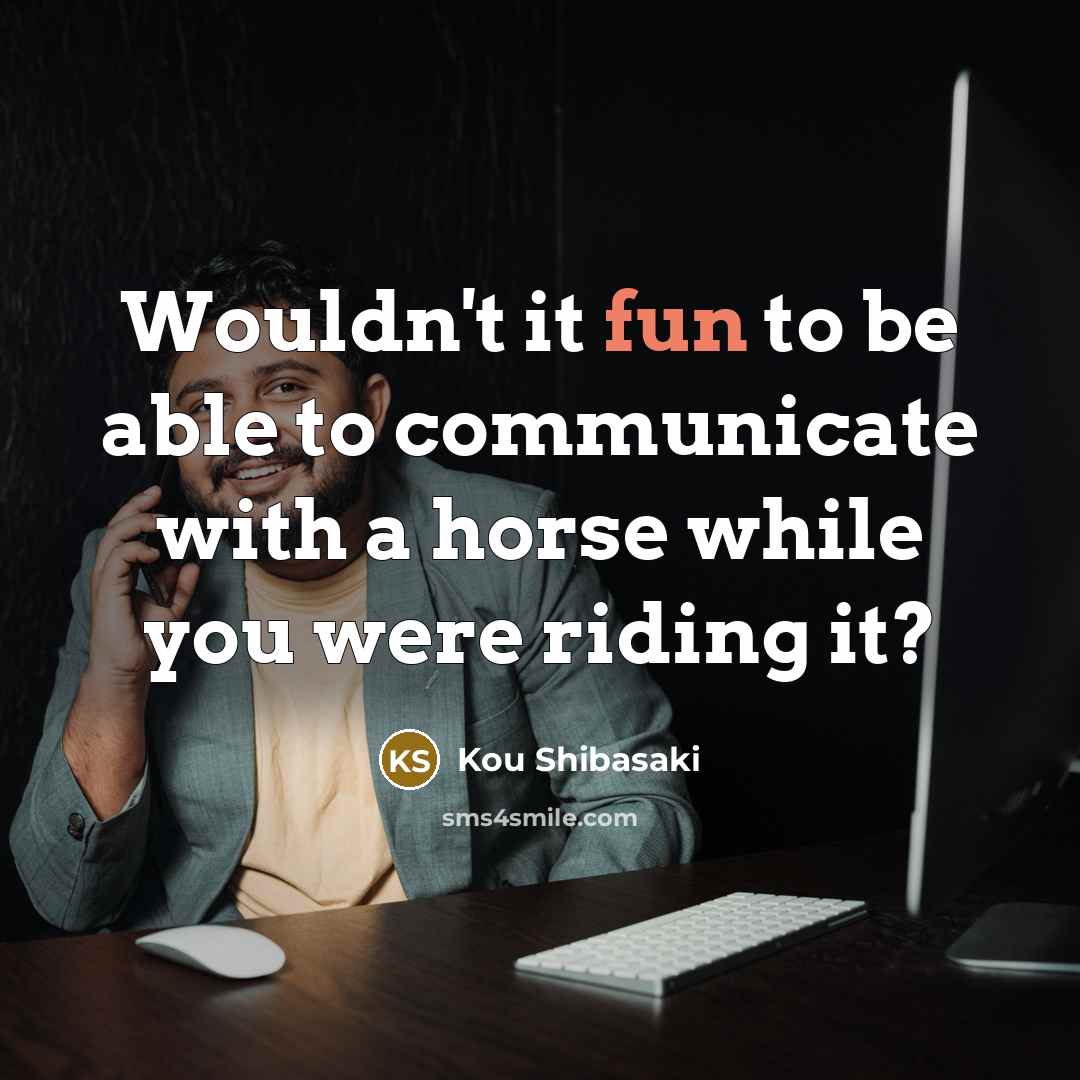 “Wouldn't it fun to be able to communicate with a…” quote by Kou Shibasaki