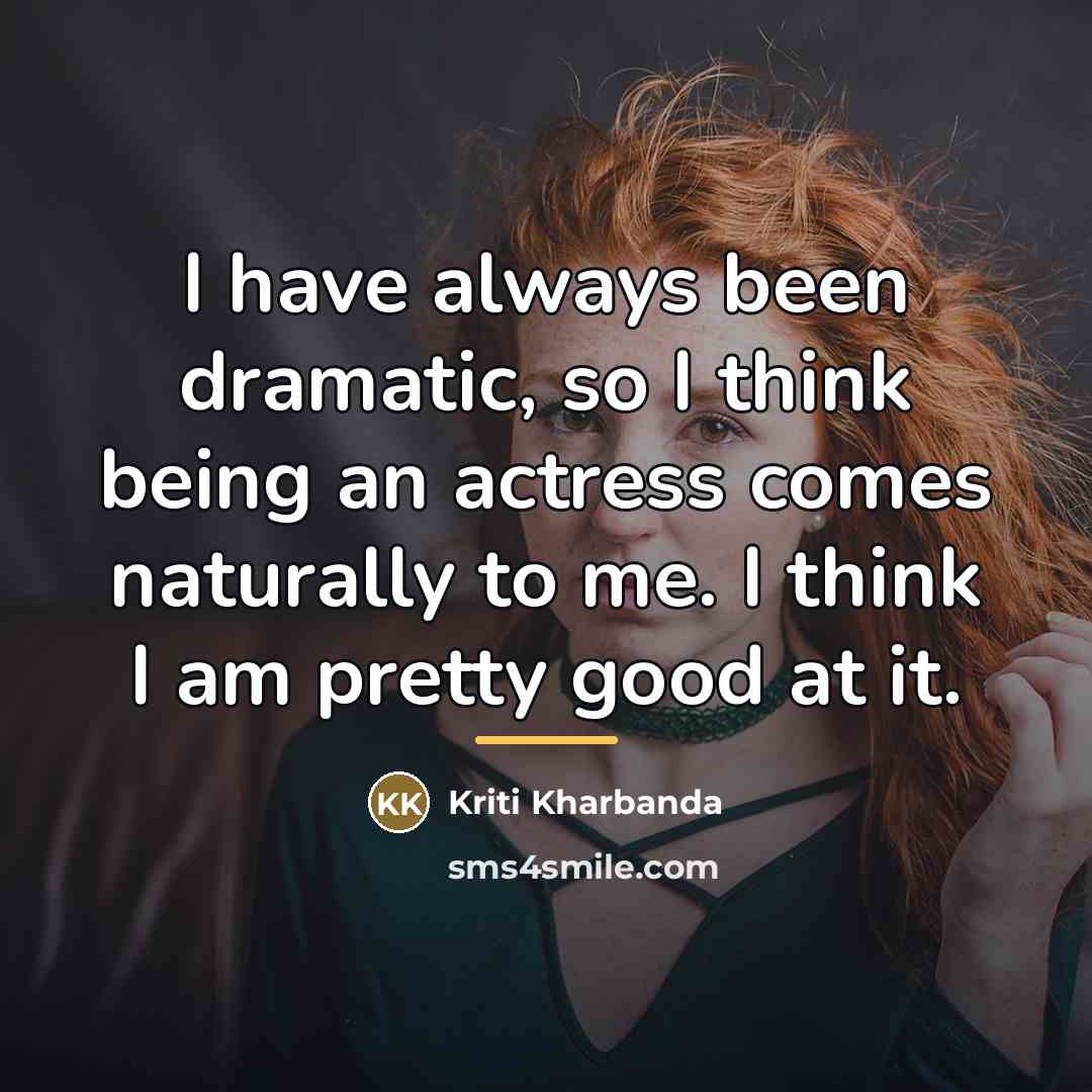 “I have always been dramatic, so I think being an…” quote by Kriti Kharbanda