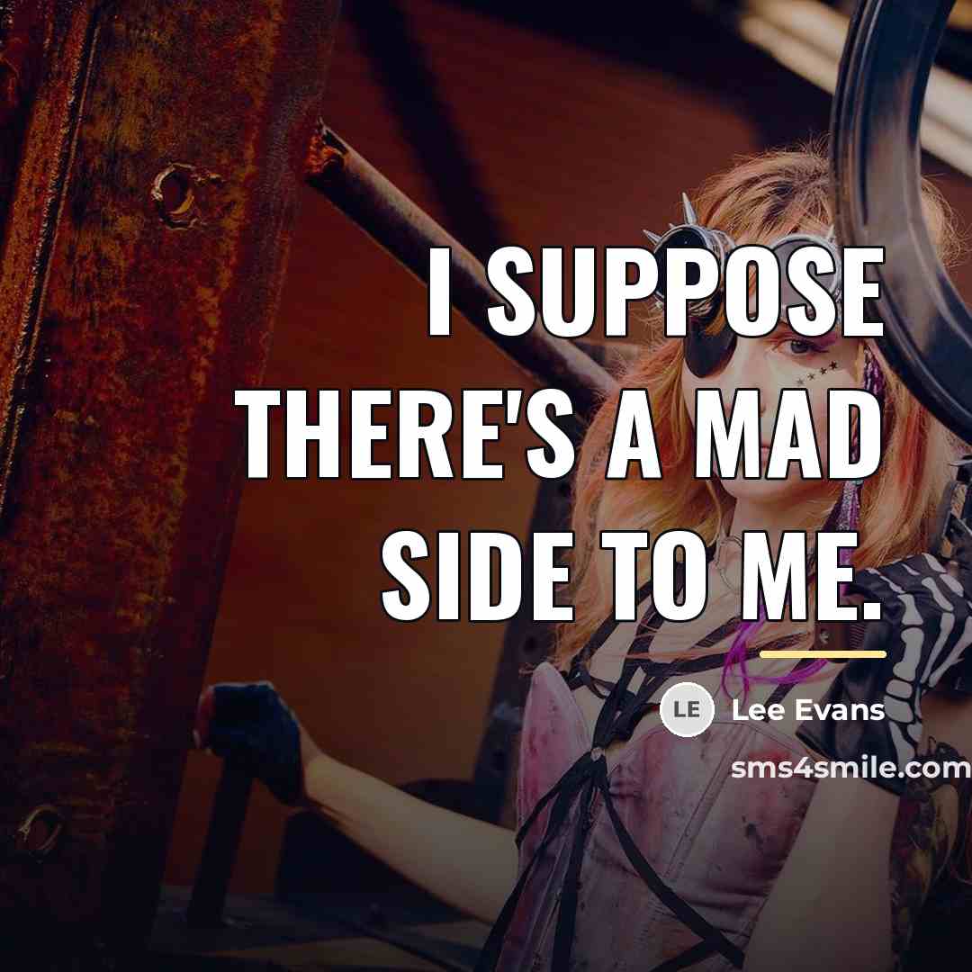 “I suppose there's a mad side to me.…” quote by Lee Evans