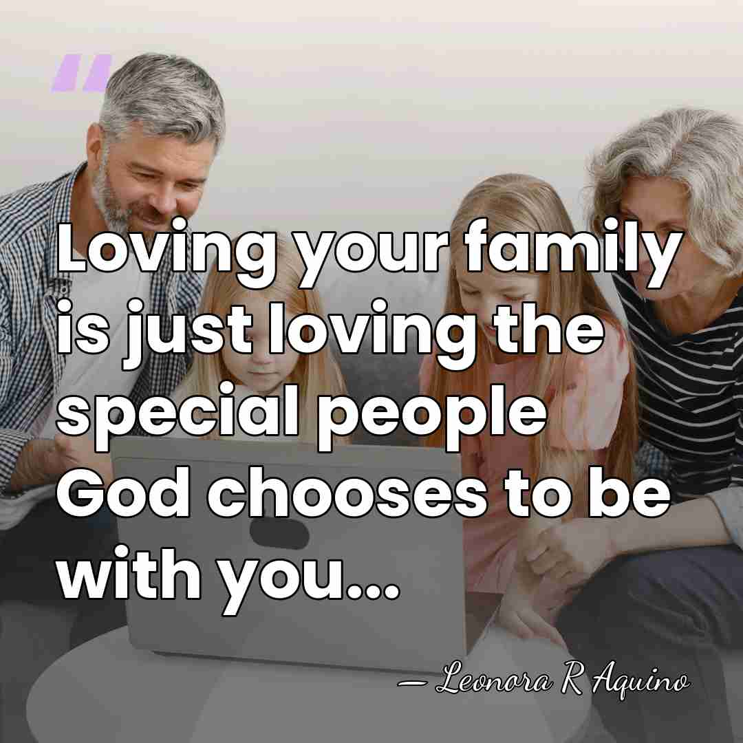 Loving your family is just loving the special people God chooses to&hellip; - Leonora R Aquino