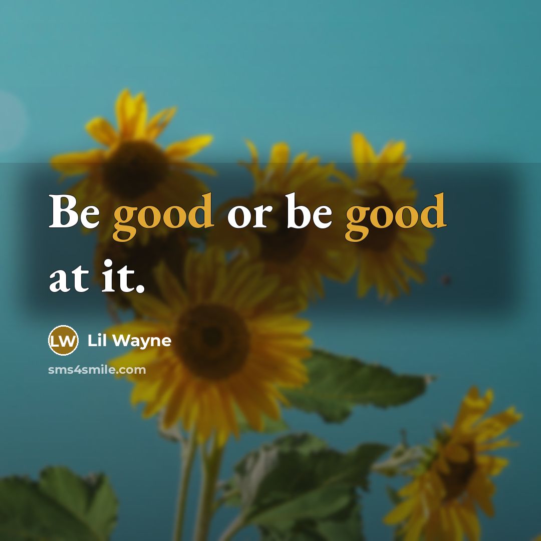 “Be good or be good at it.…” quote by Lil Wayne
