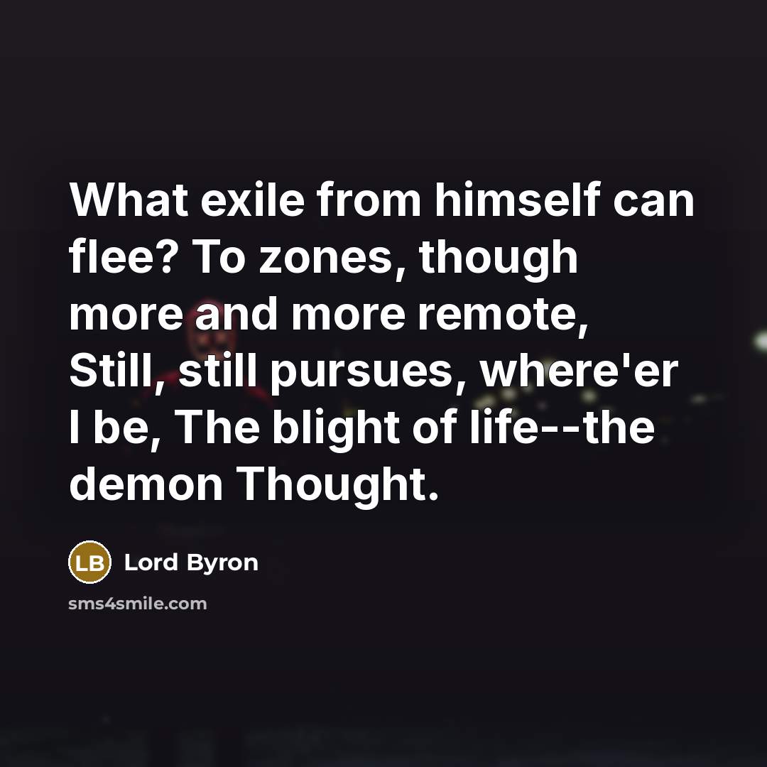 “What exile from himself can flee? To zones, though more…” quote by Lord Byron