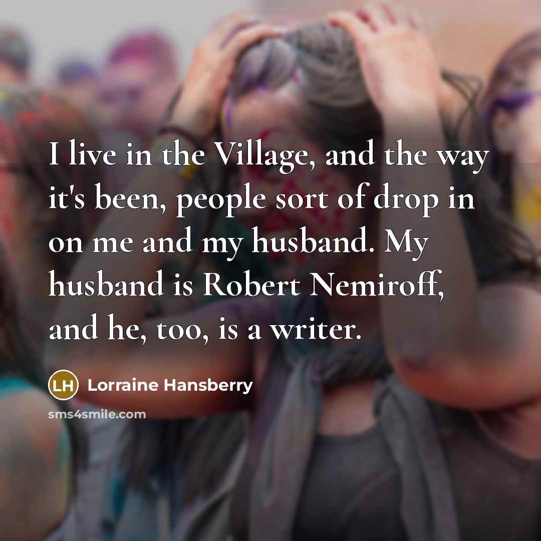 “I live in the Village, and the way it's been,…” quote by Lorraine Hansberry