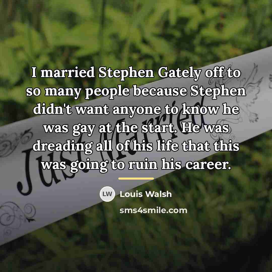“I married Stephen Gately off to so many people because…” quote by Louis Walsh