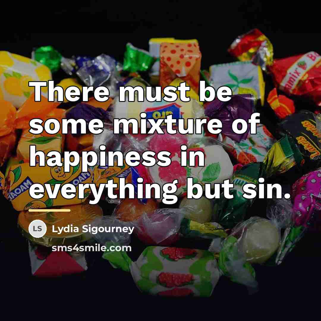 “There must be some mixture of happiness in everything but…” quote by Lydia Sigourney