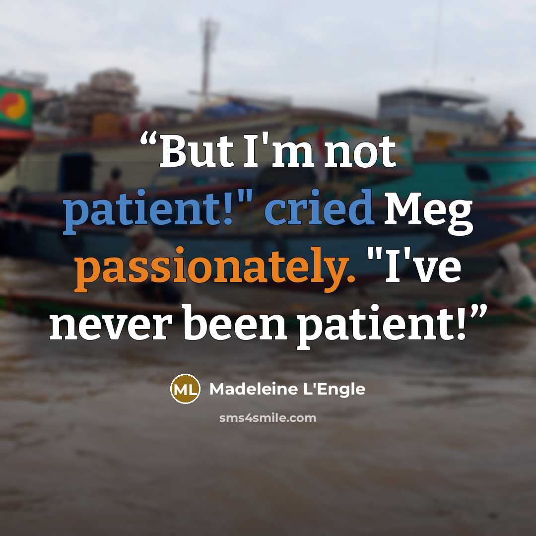 “But I'm not patient!" cried Meg passionately. "I've never been patient!” quote by Madeleine L'Engle