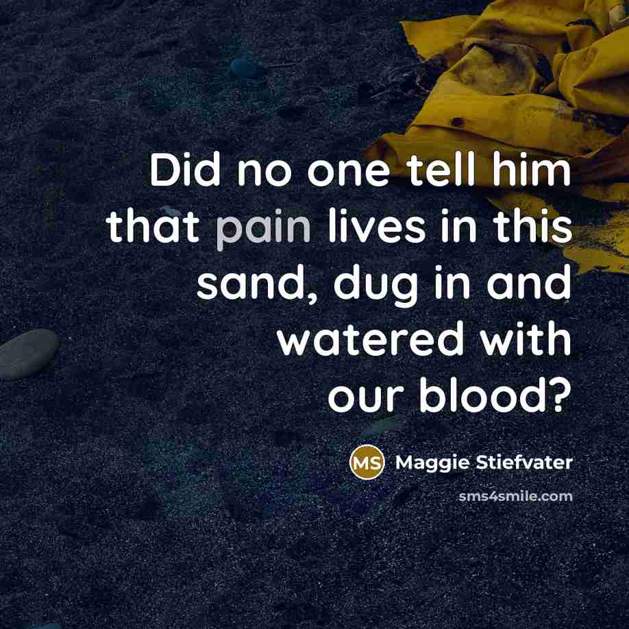 “Did no one tell him that pain lives in this…” quote by Maggie Stiefvater